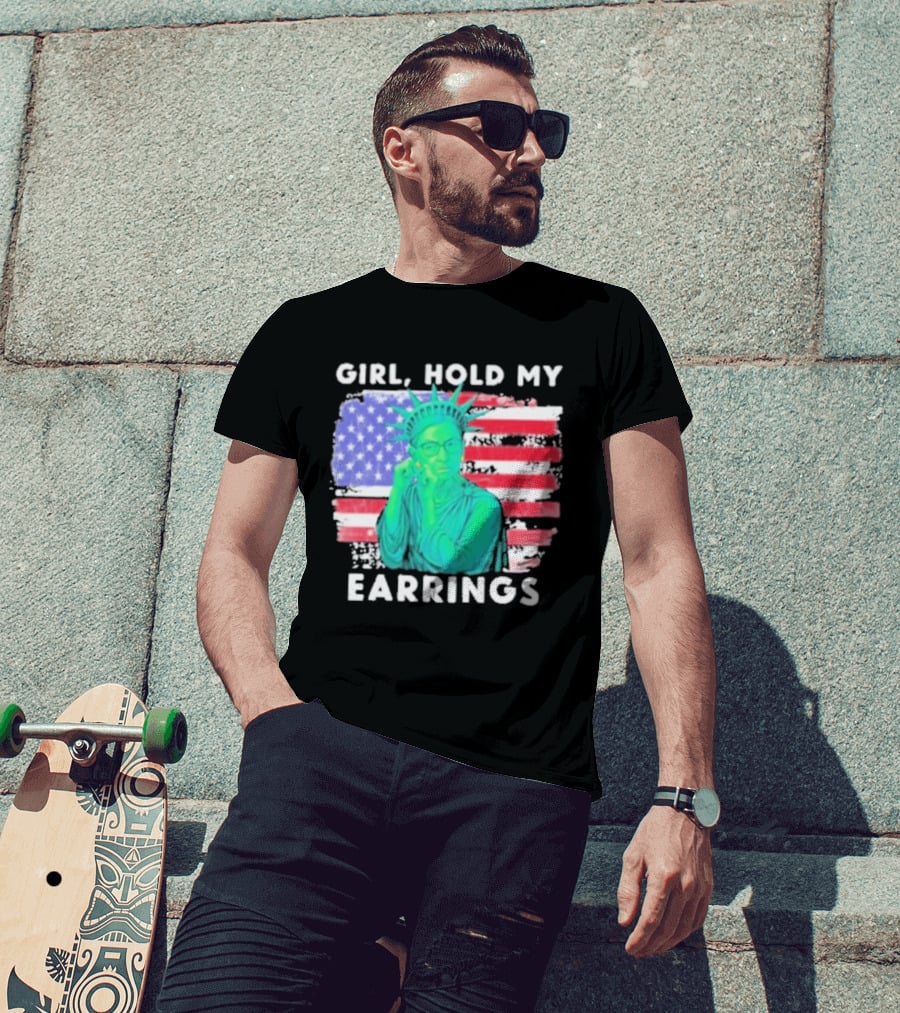 Girl Hold My Earrings Ruth Bader Ginsburg Statue Of Liberty USA Flag T-Shirt