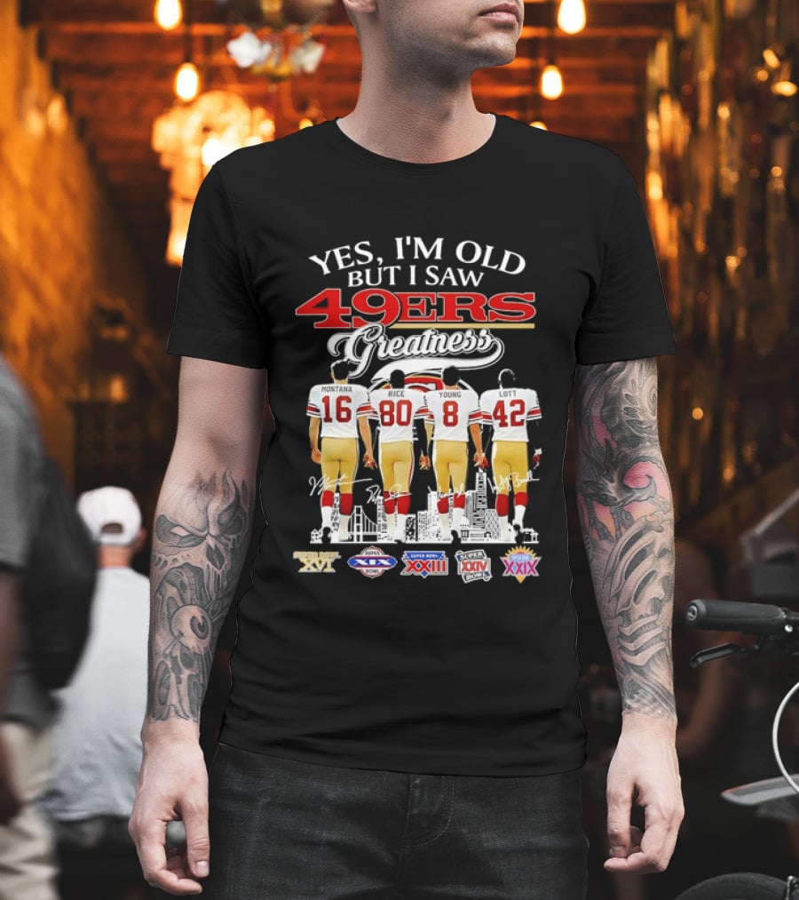 Yes I'm Old But I Saw 49ers Greatness Super Bowl Champions XX XVI XIX XXIV XXIX T-Shirt