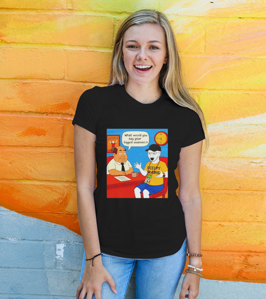 Occupy Mars What Would You Say Your Biggest Weakness Is Success T-Shirt