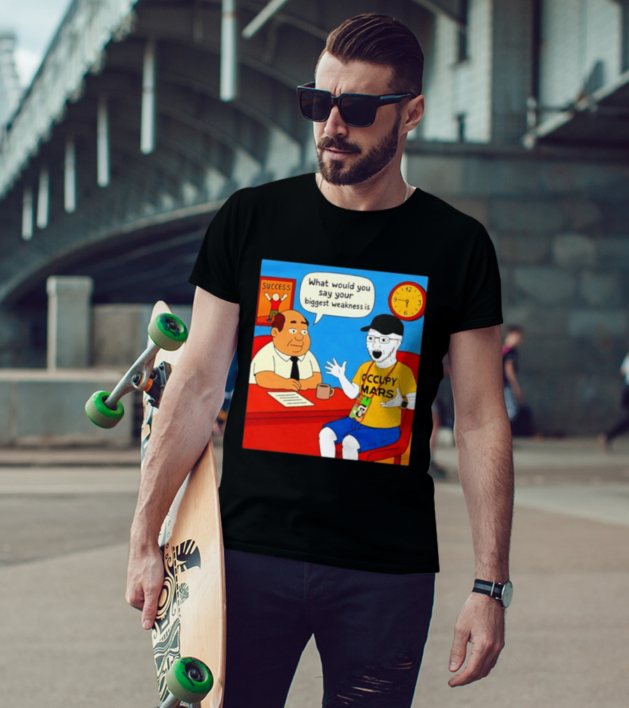 Occupy Mars What Would You Say Your Biggest Weakness Is Success T-Shirt