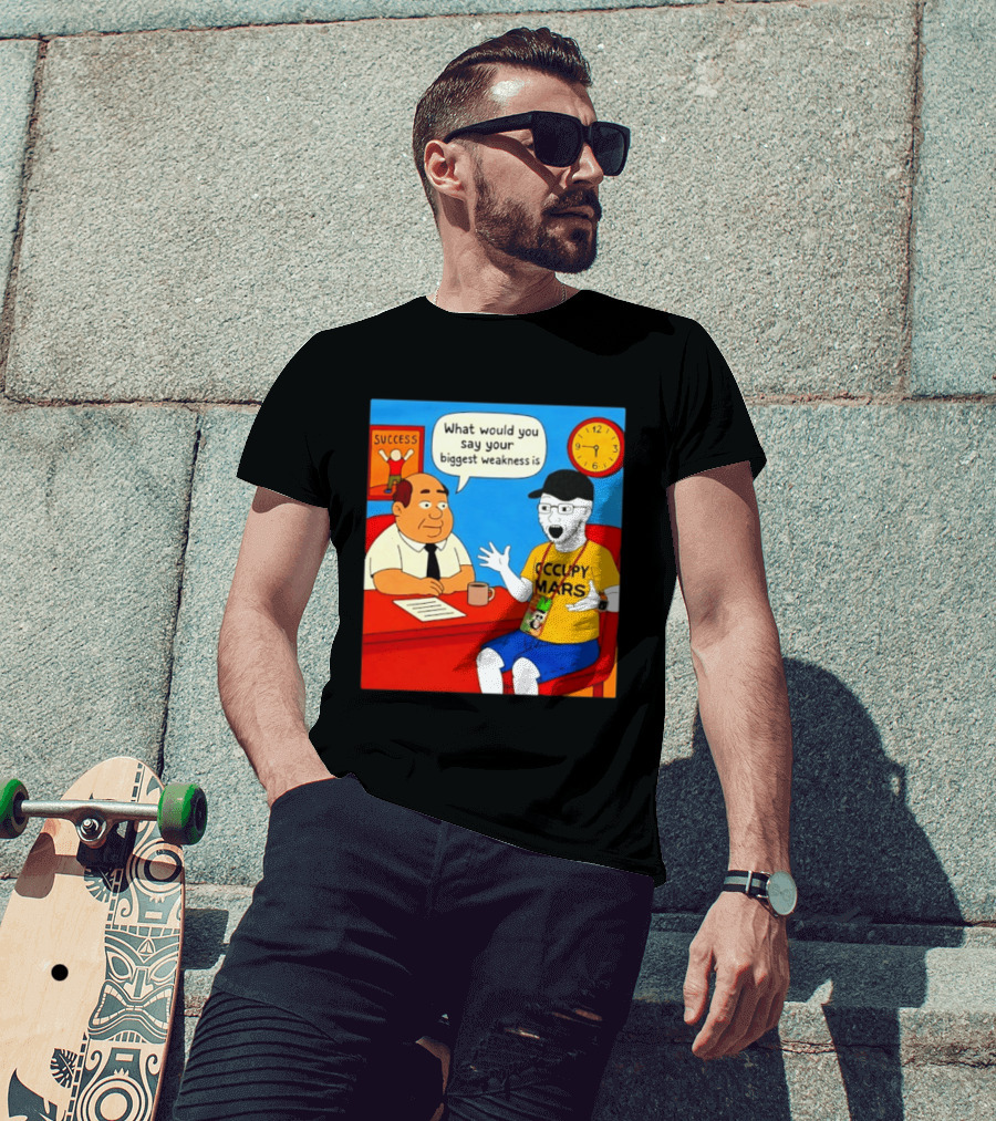 Occupy Mars What Would You Say Your Biggest Weakness Is Success T-Shirt
