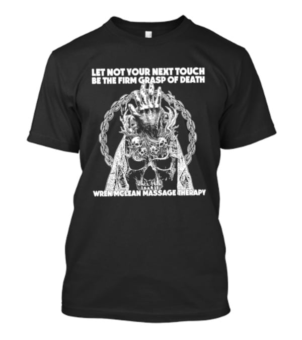 Let Not Your Next Touch Be The Firm Grasp Of Death Wren Mclean Massage Therapy Skull Wreath T-Shirt