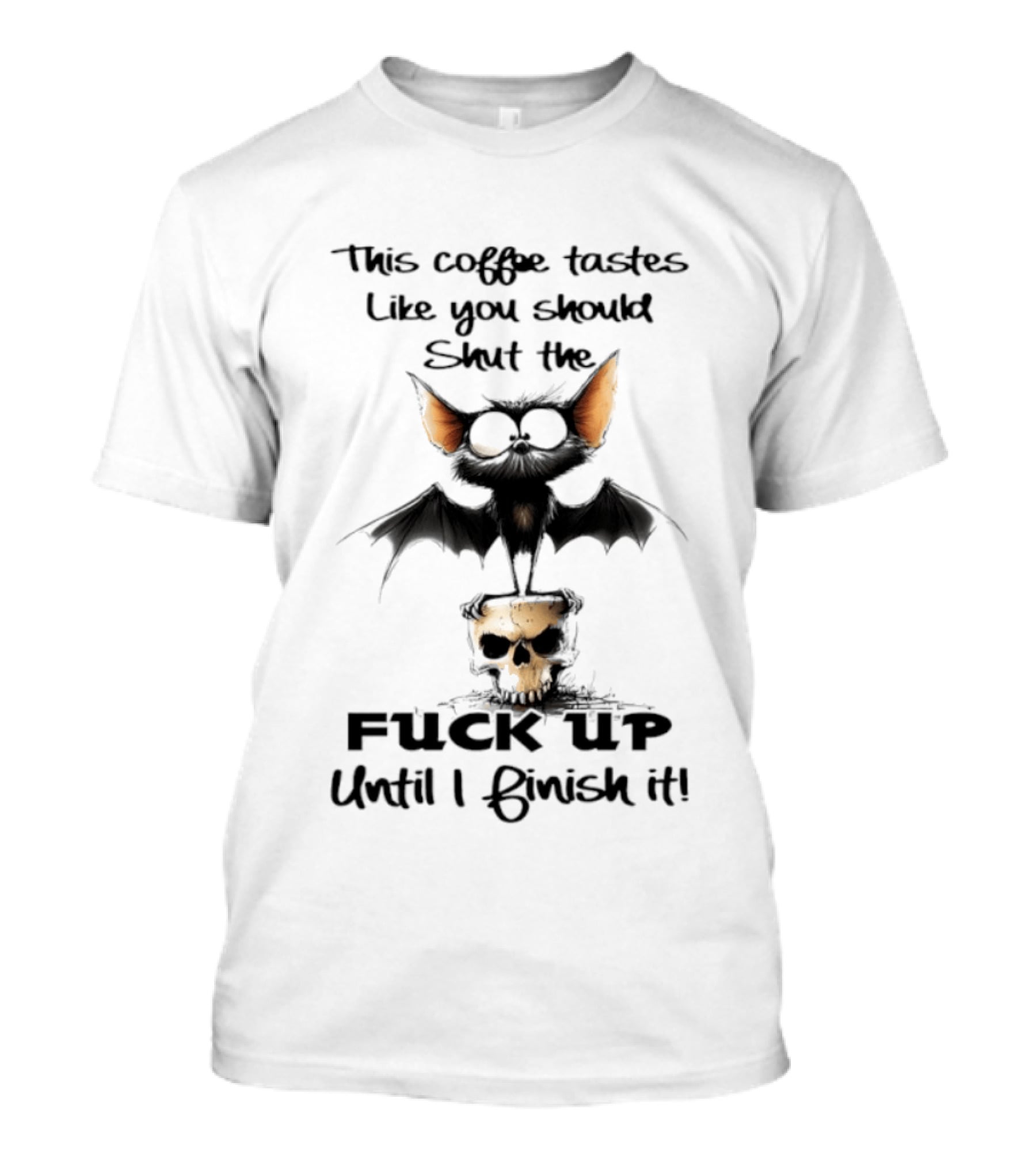 This Coffee Tastes Like You Should Shut The Fuck Up Until I Finish It Bat Skull T-Shirt