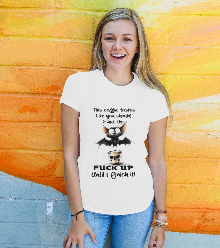This Coffee Tastes Like You Should Shut The Fuck Up Until I Finish It Bat Skull T-Shirt