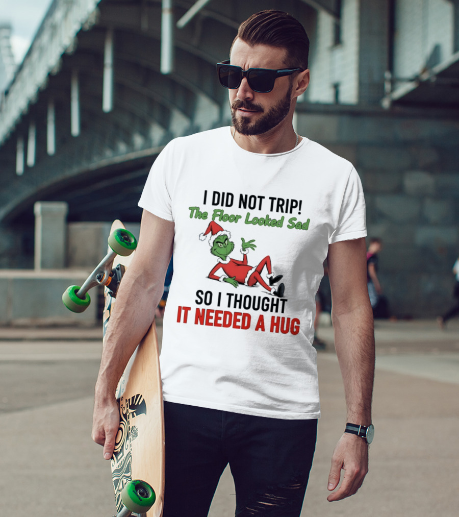 I Did Not Trip The Floor Looked Sad So I Thought It Needed A Hug Grinch Christmas 2025 T-Shirt