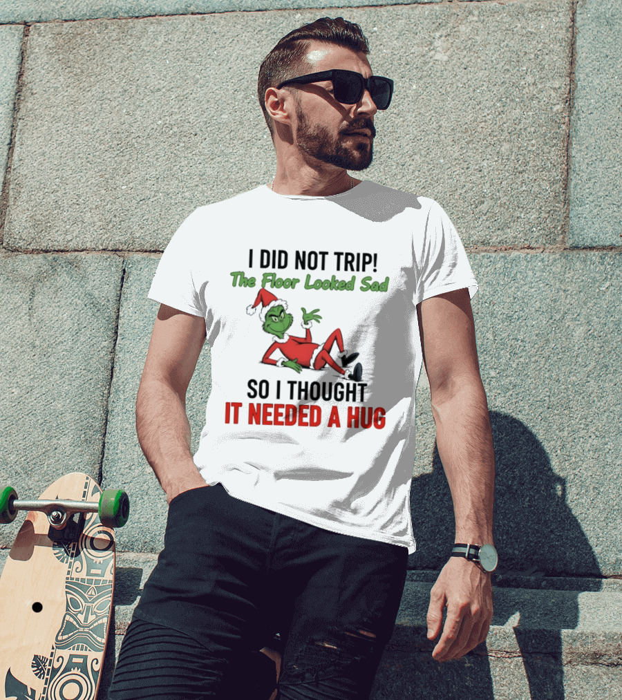 I Did Not Trip The Floor Looked Sad So I Thought It Needed A Hug Grinch Christmas 2025 T-Shirt