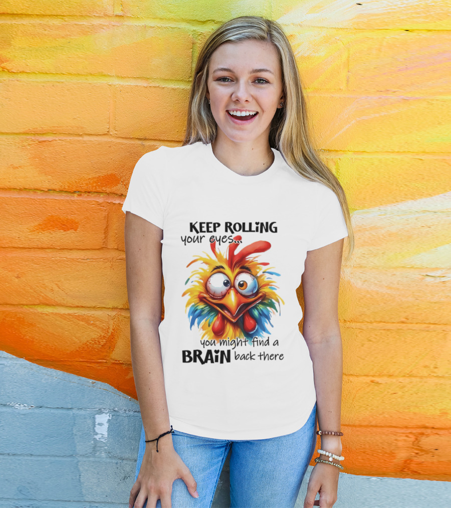 Keep Rolling Your Eyes Chicken Humor You Might Find A Brain Back There T-Shirt