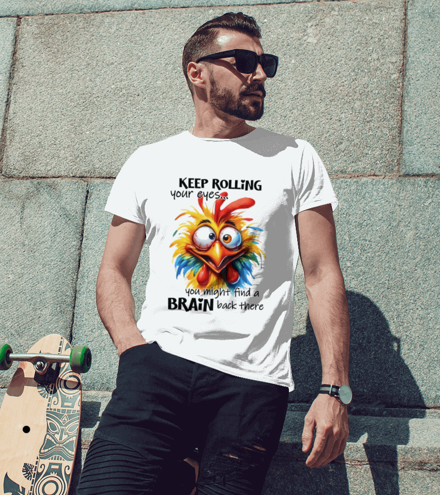 Keep Rolling Your Eyes Chicken Humor You Might Find A Brain Back There T-Shirt