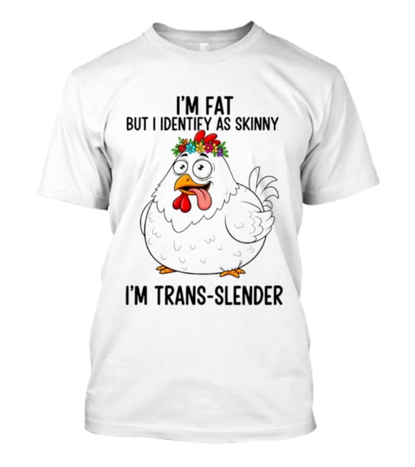 I'm Fat But I Identify As Skinny I'm Trans Slender Chicken Wearing Flower Crown T-Shirt