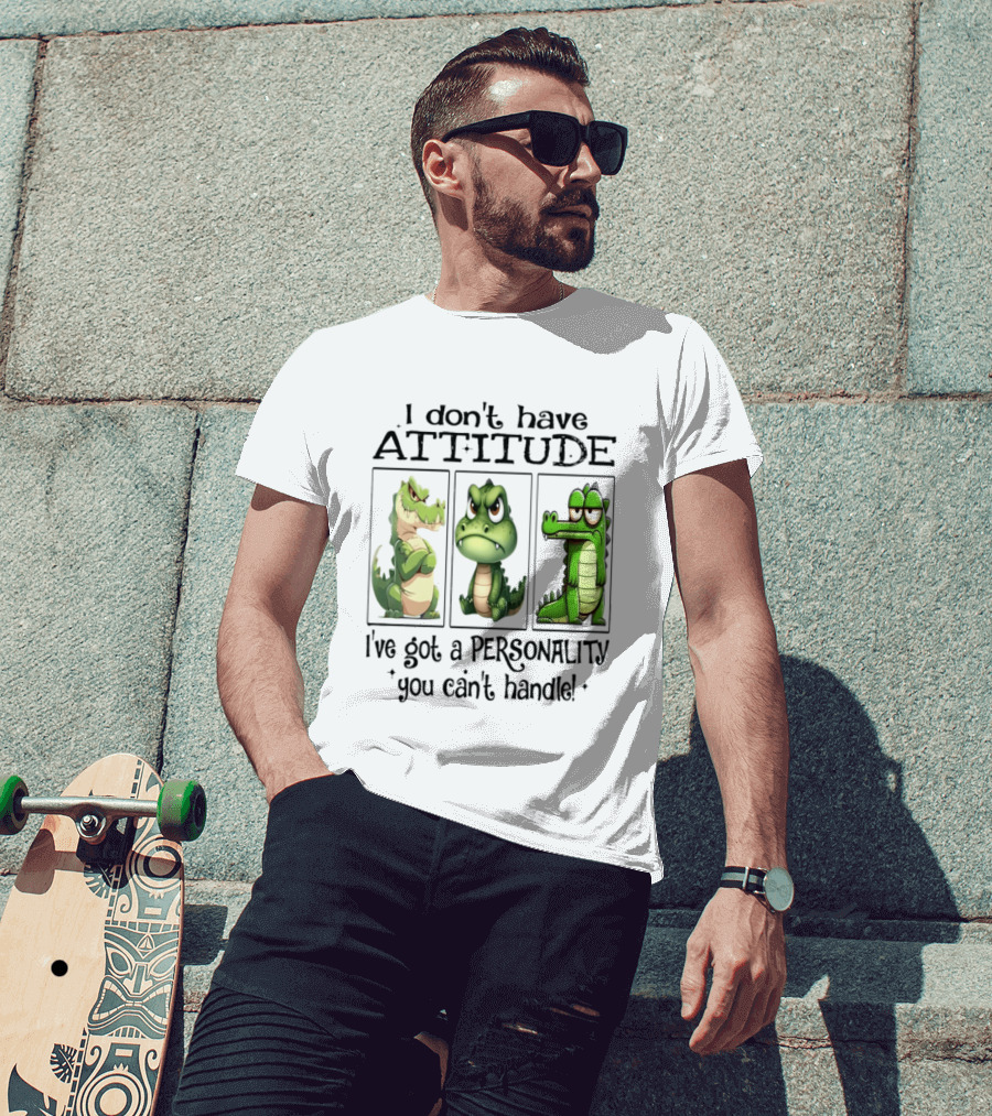 I Don't Have Attitude Crocodile Personality You Can't Handle T-Shirt