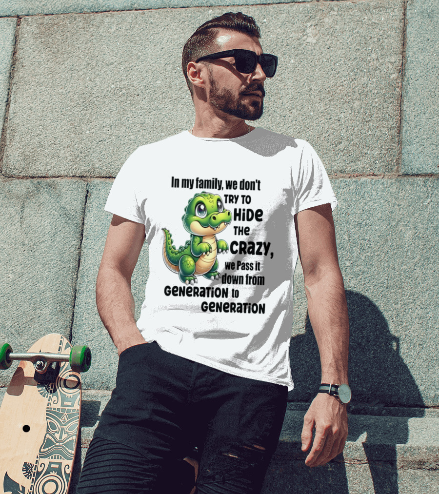 Crocodile In My Family We Don't Try To Hide The Crazy Pass It Down Generation To Generation T-Shirt