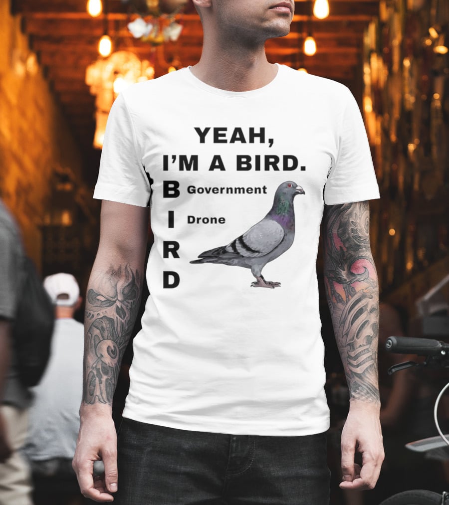 Yeah I'm A Bird Government Drone Pigeon T-Shirt