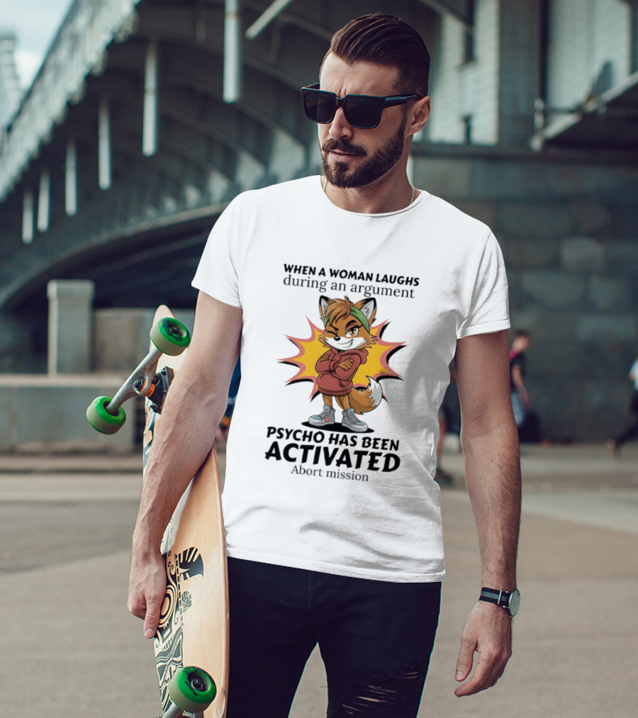 When A Woman Laughs During An Argument Fox Psycho Activated Abort Mission T-Shirt
