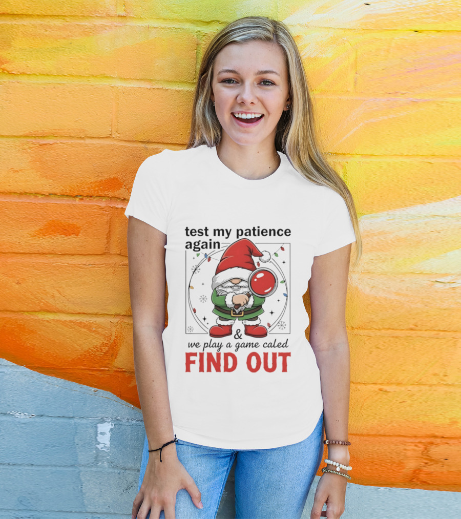 Gnome Christmas Test My Patience Again We Play A Game Called Find Out T-Shirt