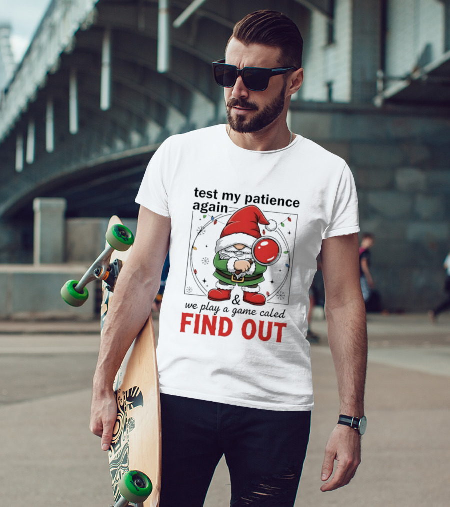 Gnome Christmas Test My Patience Again We Play A Game Called Find Out T-Shirt