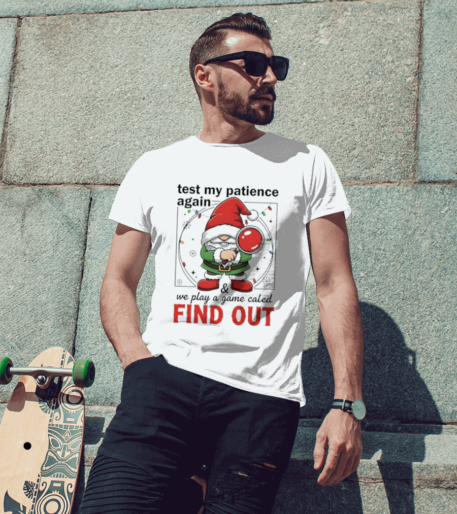 Gnome Christmas Test My Patience Again We Play A Game Called Find Out T-Shirt