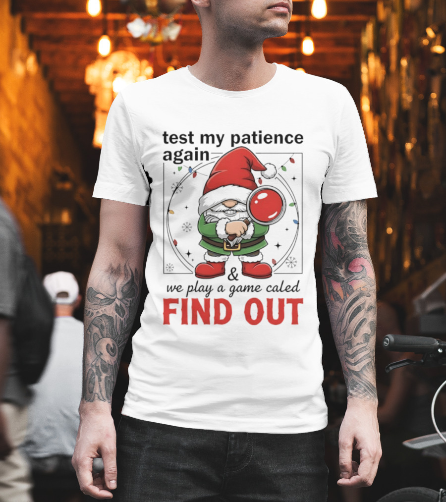 Gnome Christmas Test My Patience Again We Play A Game Called Find Out T-Shirt