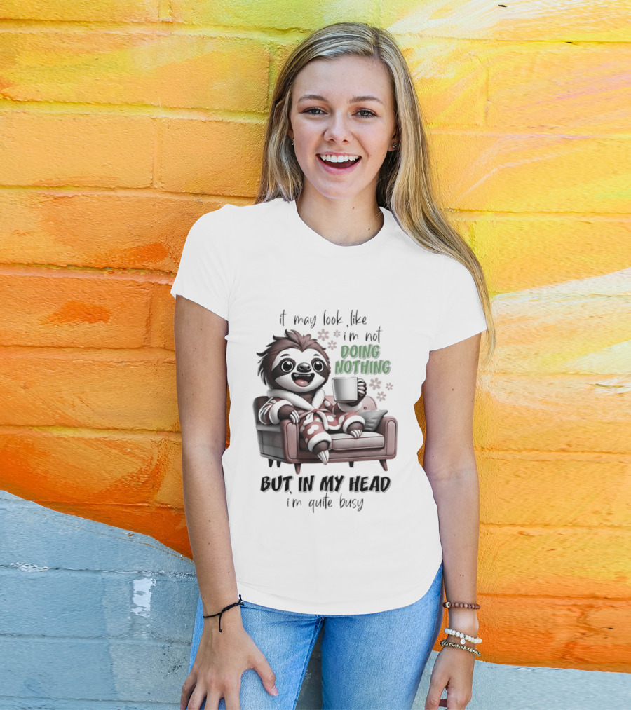 Sloth It May Look Like I'm Not Doing Nothing But In My Head I'm Quite Busy Cozy Couch Relaxation T-Shirt