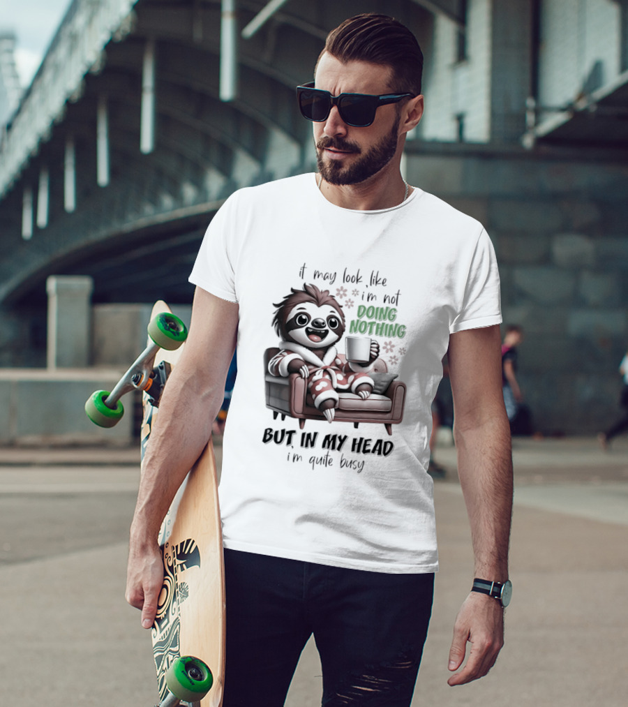 Sloth It May Look Like I'm Not Doing Nothing But In My Head I'm Quite Busy Cozy Couch Relaxation T-Shirt