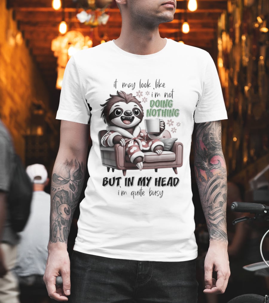 Sloth It May Look Like I'm Not Doing Nothing But In My Head I'm Quite Busy Cozy Couch Relaxation T-Shirt