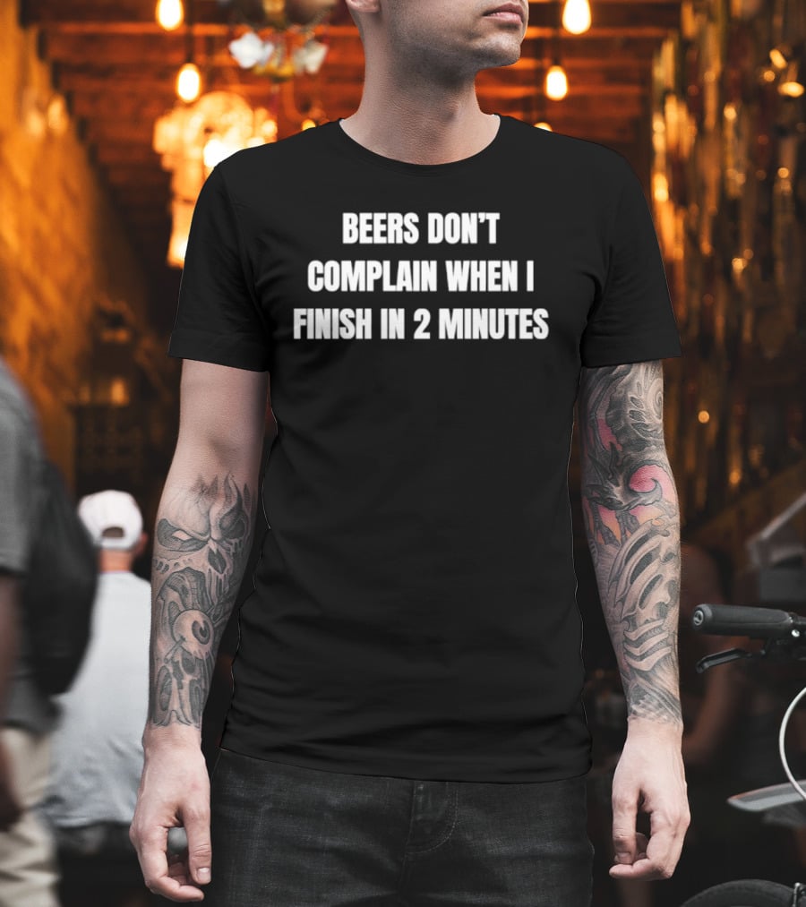 Beers Don't Complain When I Finish In 2 Minutes Funny Drinking Humor T-Shirt