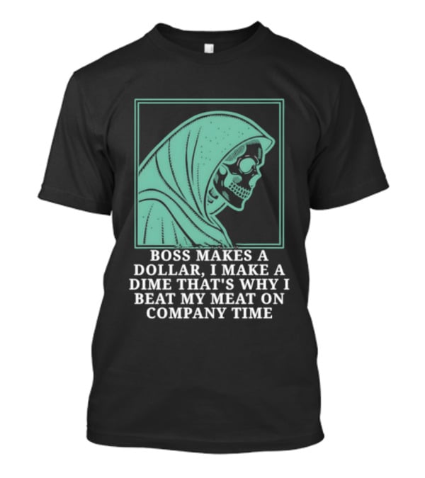 Boss Makes A Dollar I Make A Dime That's Why I Beat My Meat On Company Time Skeleton Cloaked T-Shirt