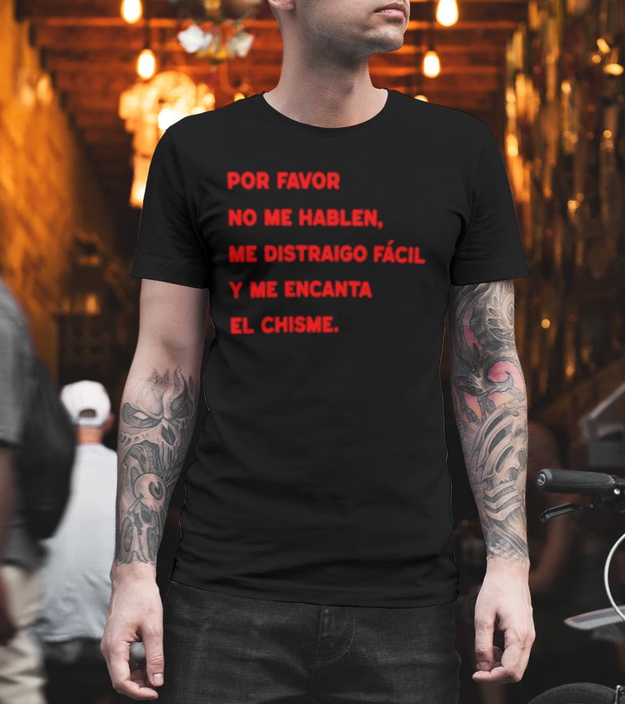 Por Favor No Me Hablen Me Distraigo Fácil Y Me Encanta El Chisme T-Shirt