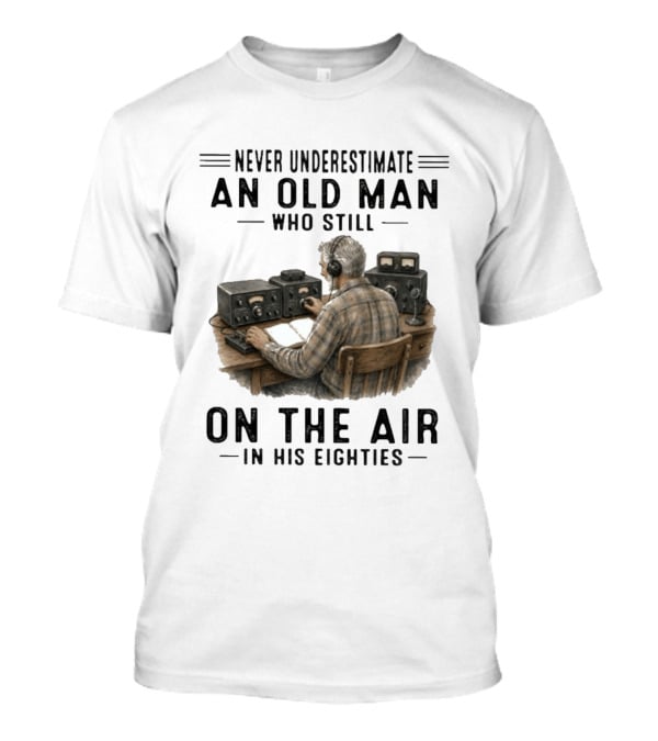Never Underestimate An Old Man Who Still On The Air In His Eighties Vintage Radio T-Shirt
