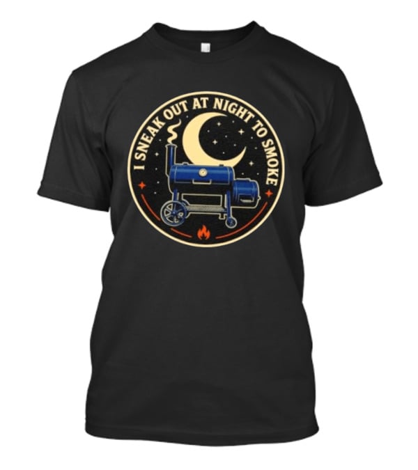 BBQ Smoker Grill Moonlit Night Adventure I Sneak Out At Night To Smoke T-Shirt