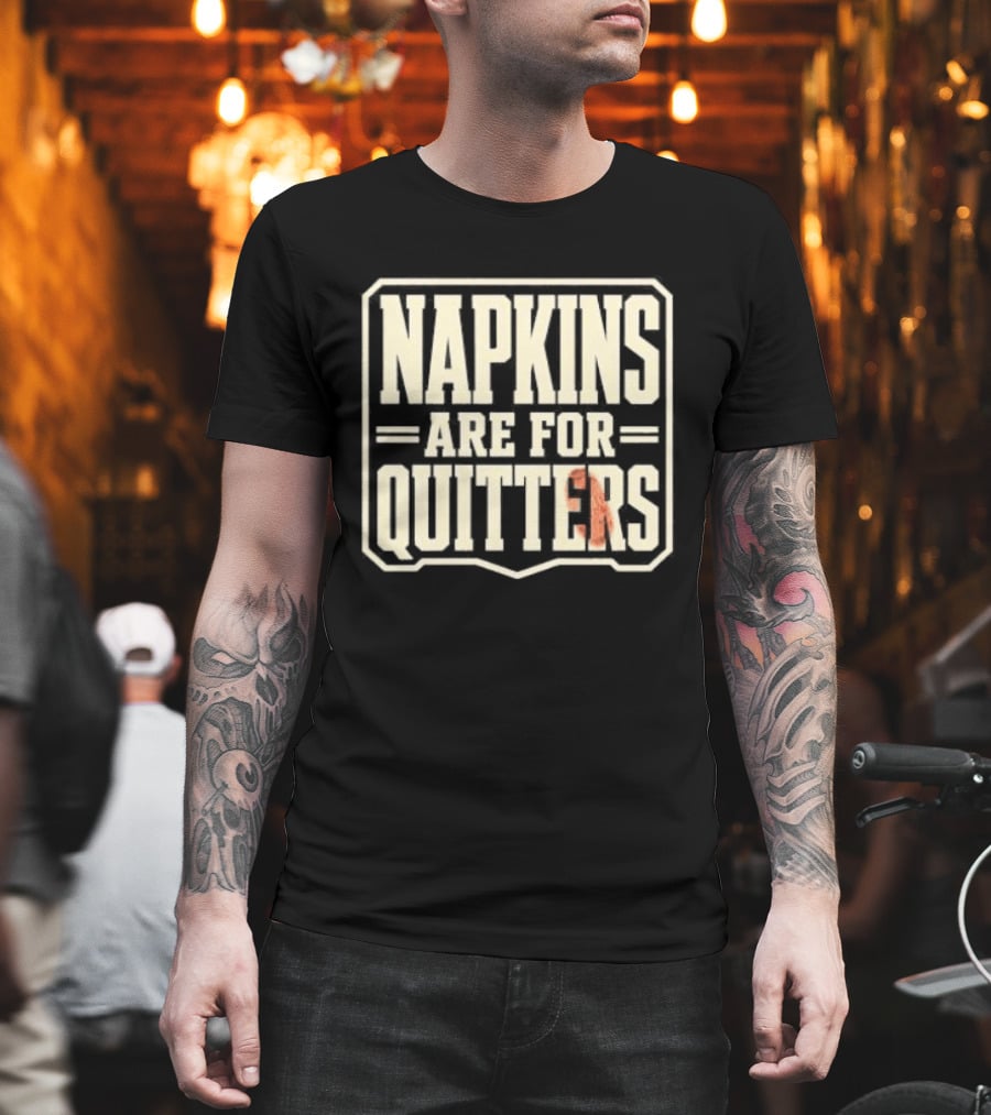 Napkins Are For Quitters Eating Humor T-Shirt