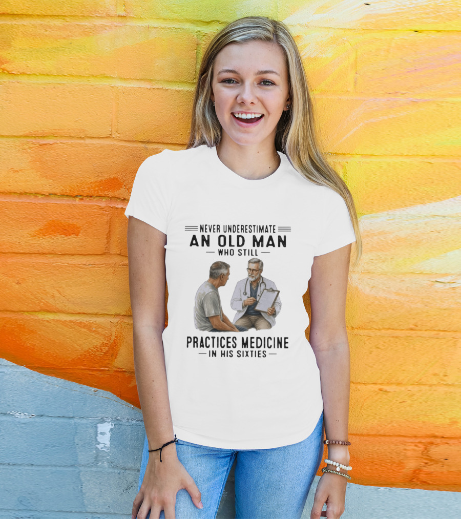 Never Underestimate An Old Man Practices Medicine In His Sixties T-Shirt