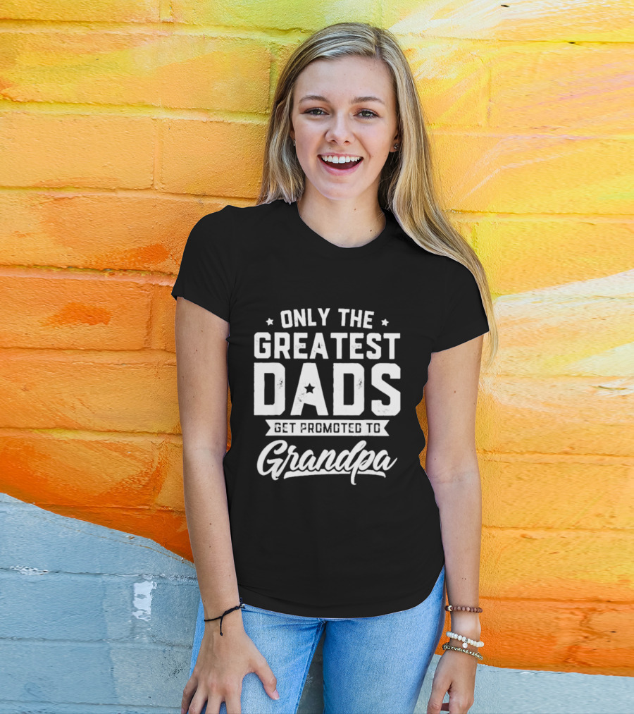 Only The Greatest Dads Get Promoted To Grandpa T-Shirt