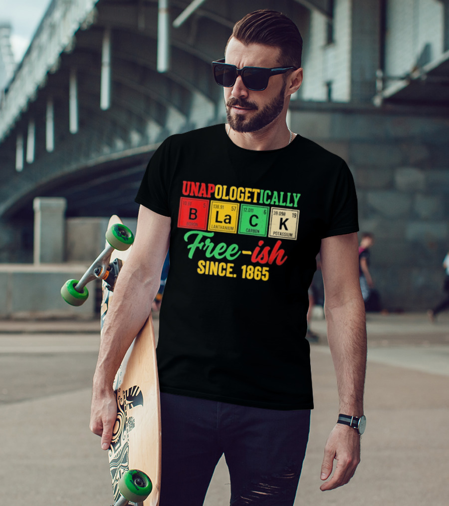 Unapologetically Black Periodic Free Ish Since 1865 Juneteenth Celebration T-Shirt