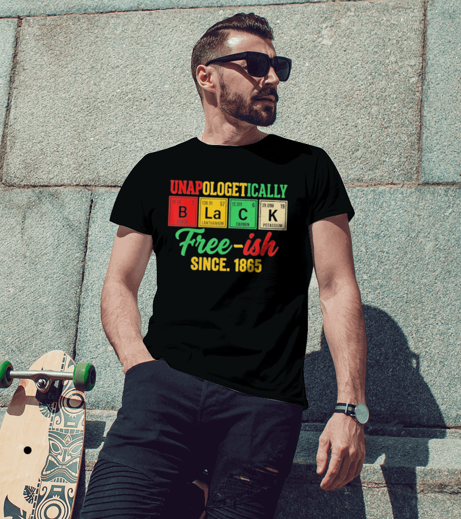 Unapologetically Black Periodic Free Ish Since 1865 Juneteenth Celebration T-Shirt