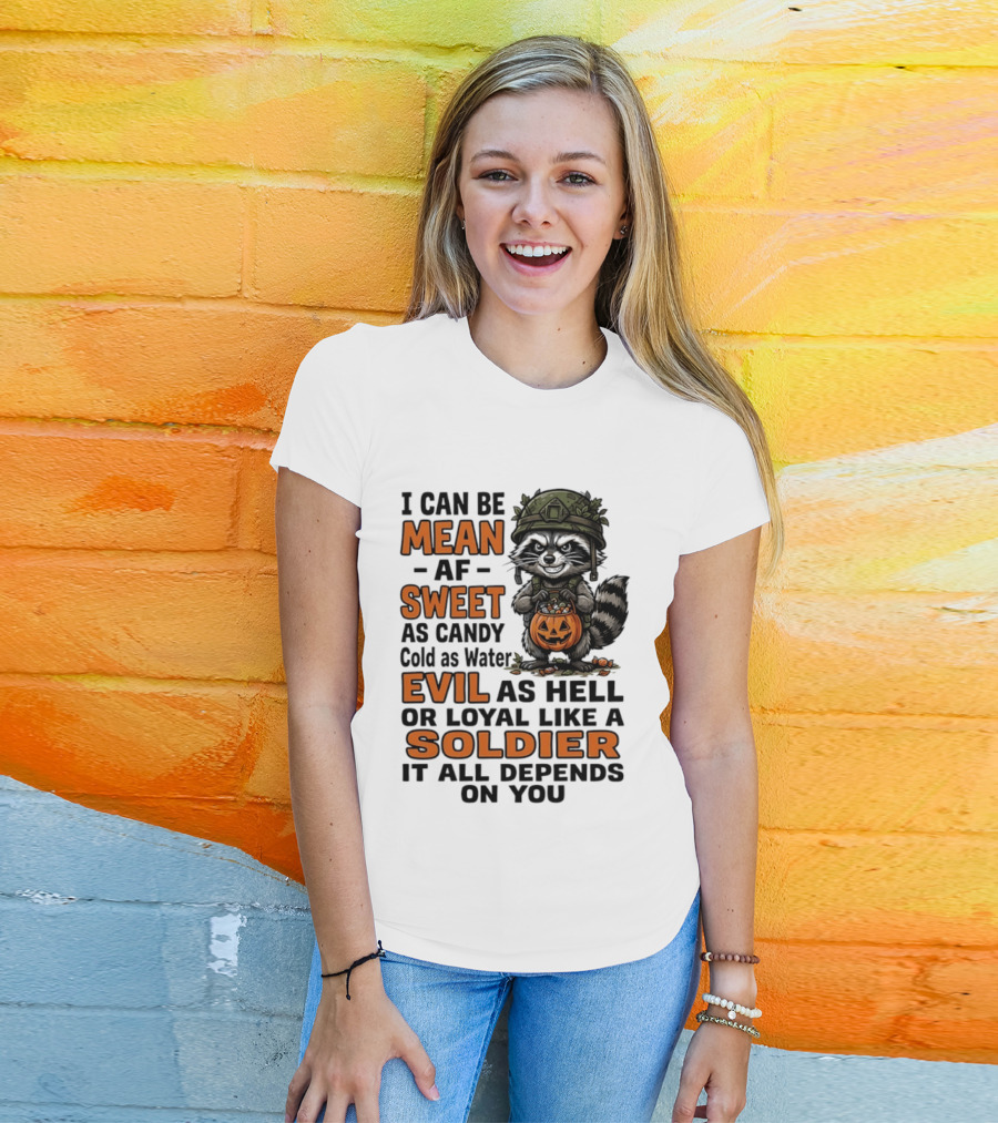Raccoon I Can Be Mean AF Sweet As Candy Cold As Water Evil As Hell Or Loyal Like A Soldier It All Depends On You T-Shirt