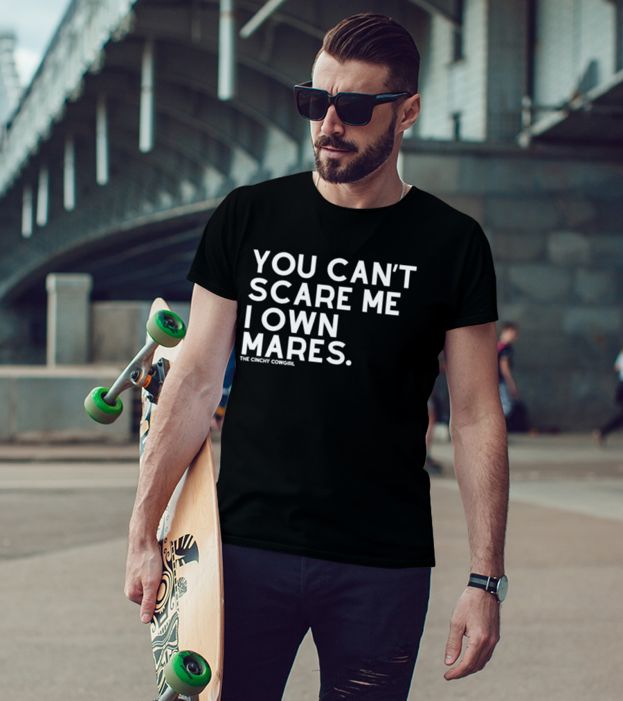 You Can't Scare Me I Own Mares The Cinchy Cowgirl T-Shirt
