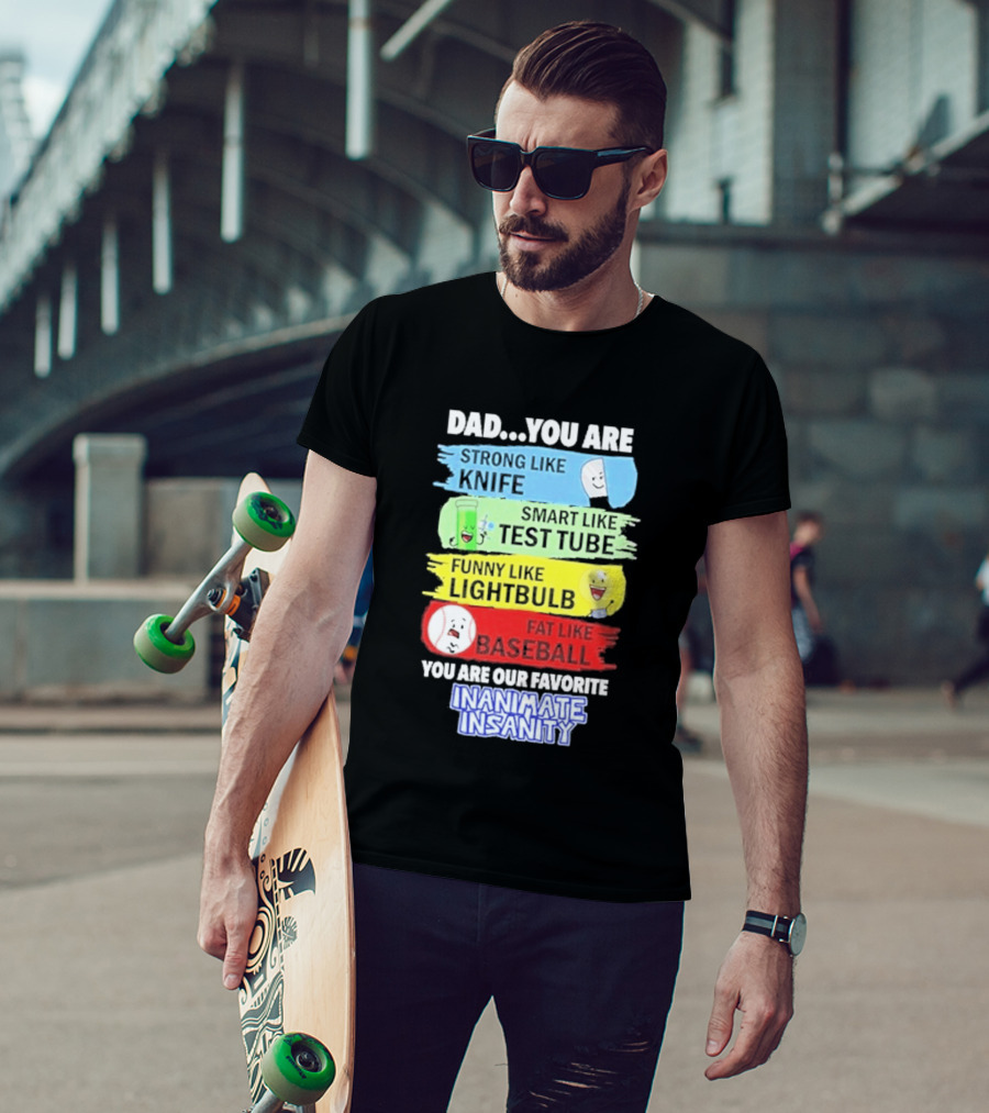Dad You Are Strong Like Knife Smart Like Test Tube Fun Lightbulb Fat Baseball Inanimate Insanity T-Shirt