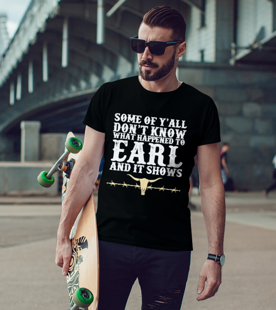 Some Of Y'all Don't Know What Happened To Earl And It Shows Cow Skull Barbed Wire T-Shirt