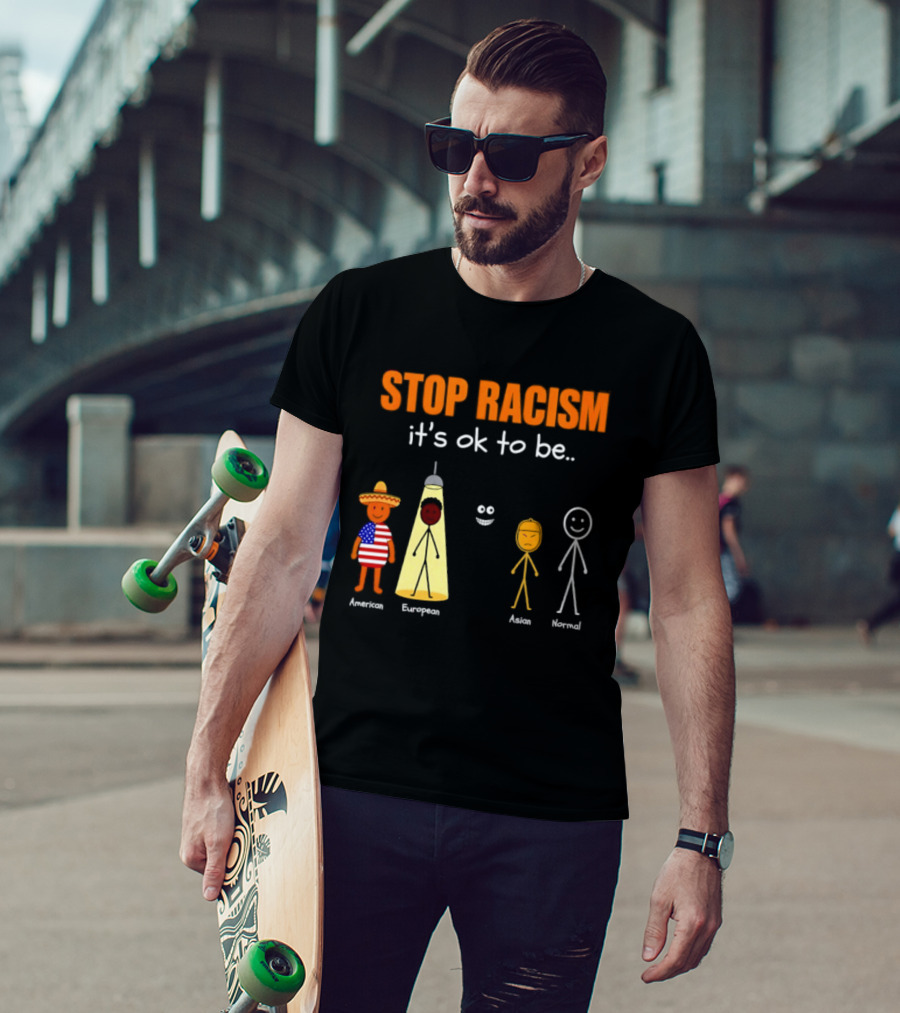 Stop Racism It's Ok To Be American European Asian Normal T-Shirt