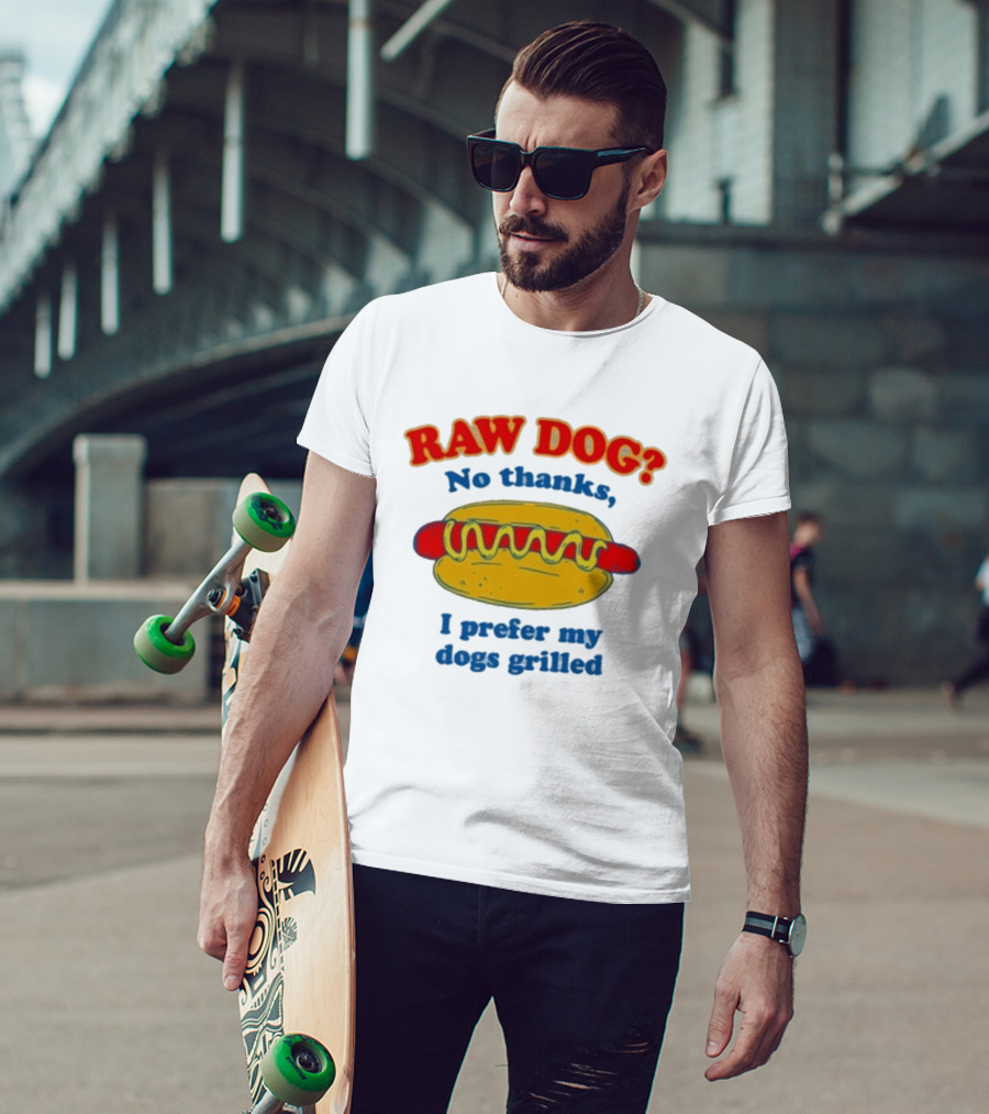 Raw Dog No Thanks I Prefer My Dogs Grilled Hotdog Humor T-Shirt