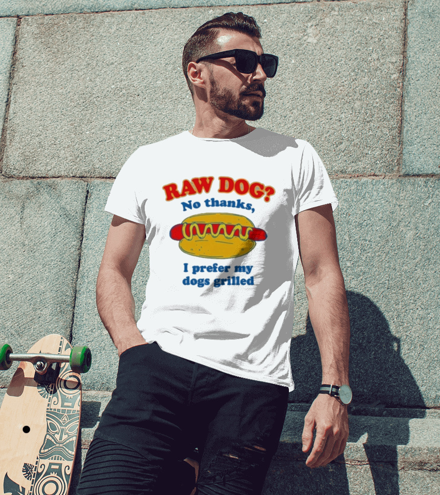 Raw Dog No Thanks I Prefer My Dogs Grilled Hotdog Humor T-Shirt