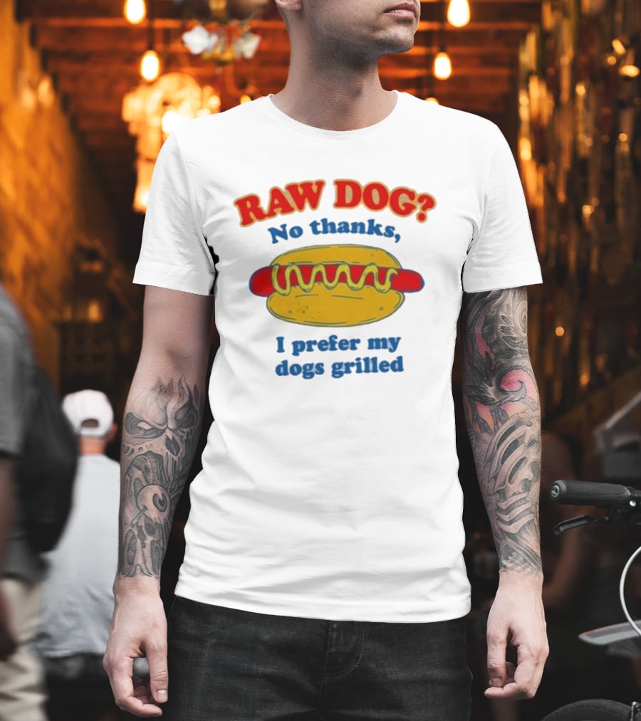 Raw Dog No Thanks I Prefer My Dogs Grilled Hotdog Humor T-Shirt