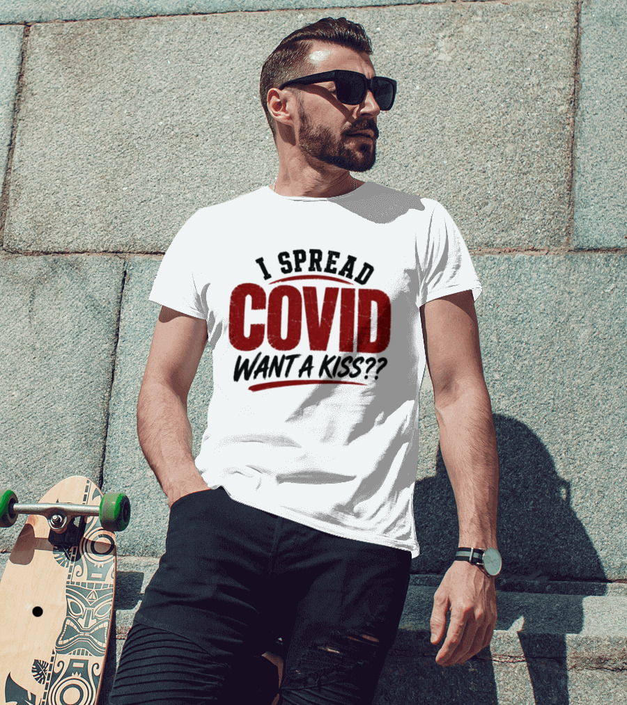 I Spread COVID Want A Kiss?? T-Shirt
