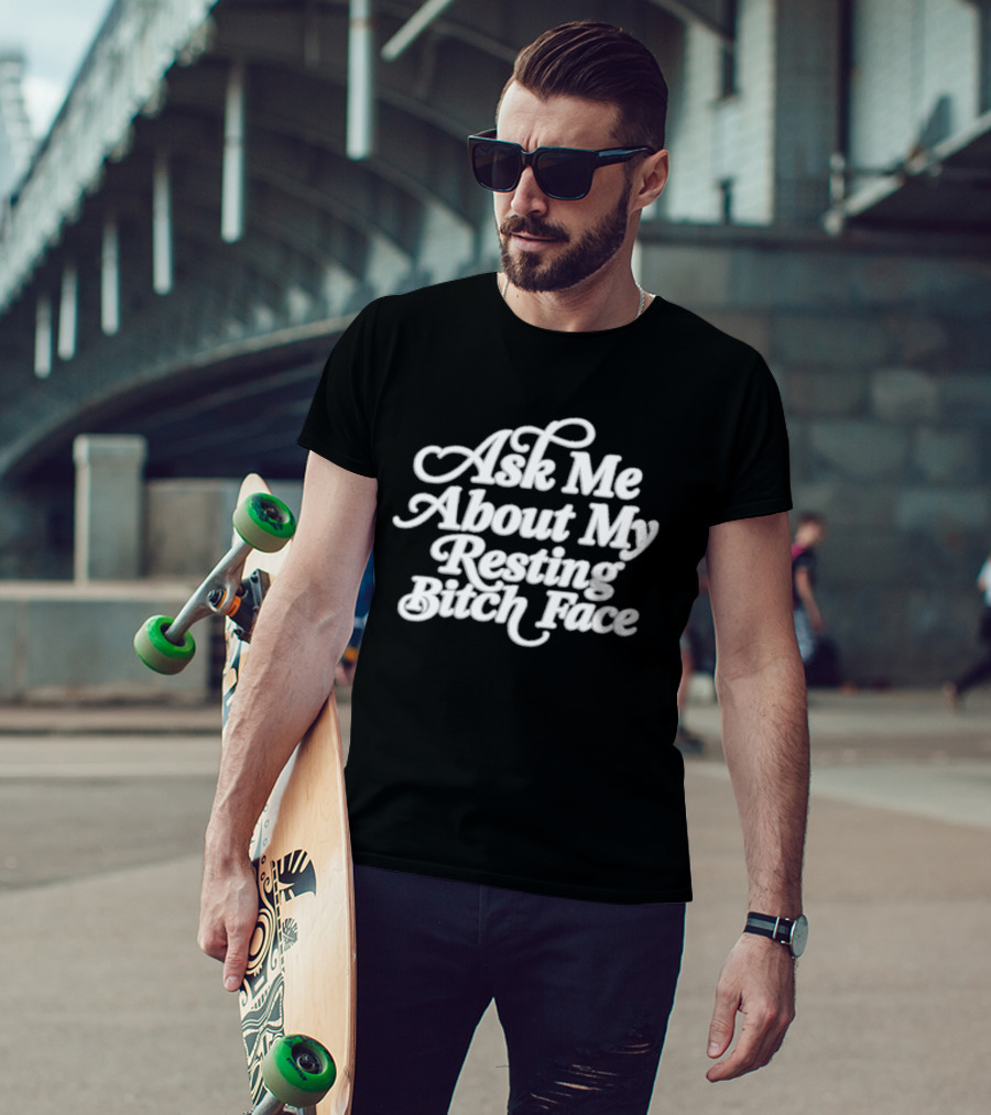 Ask Me About My Resting Bitch Face T-Shirt
