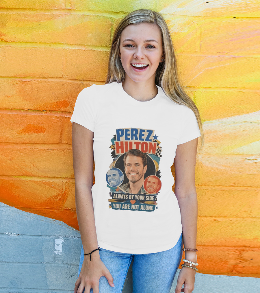 Perez Hilton Always By Your Side You Are Not Alone T-Shirt
