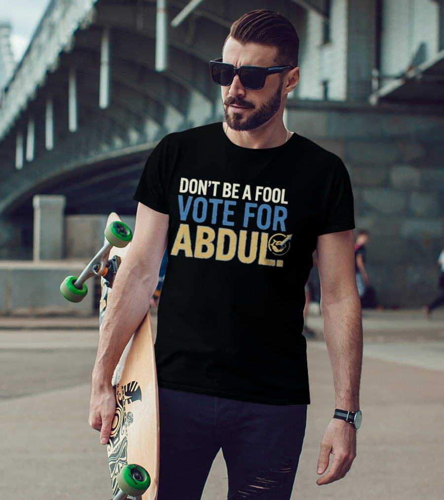 Don't Be A Fool Vote For Abdul T-Shirt
