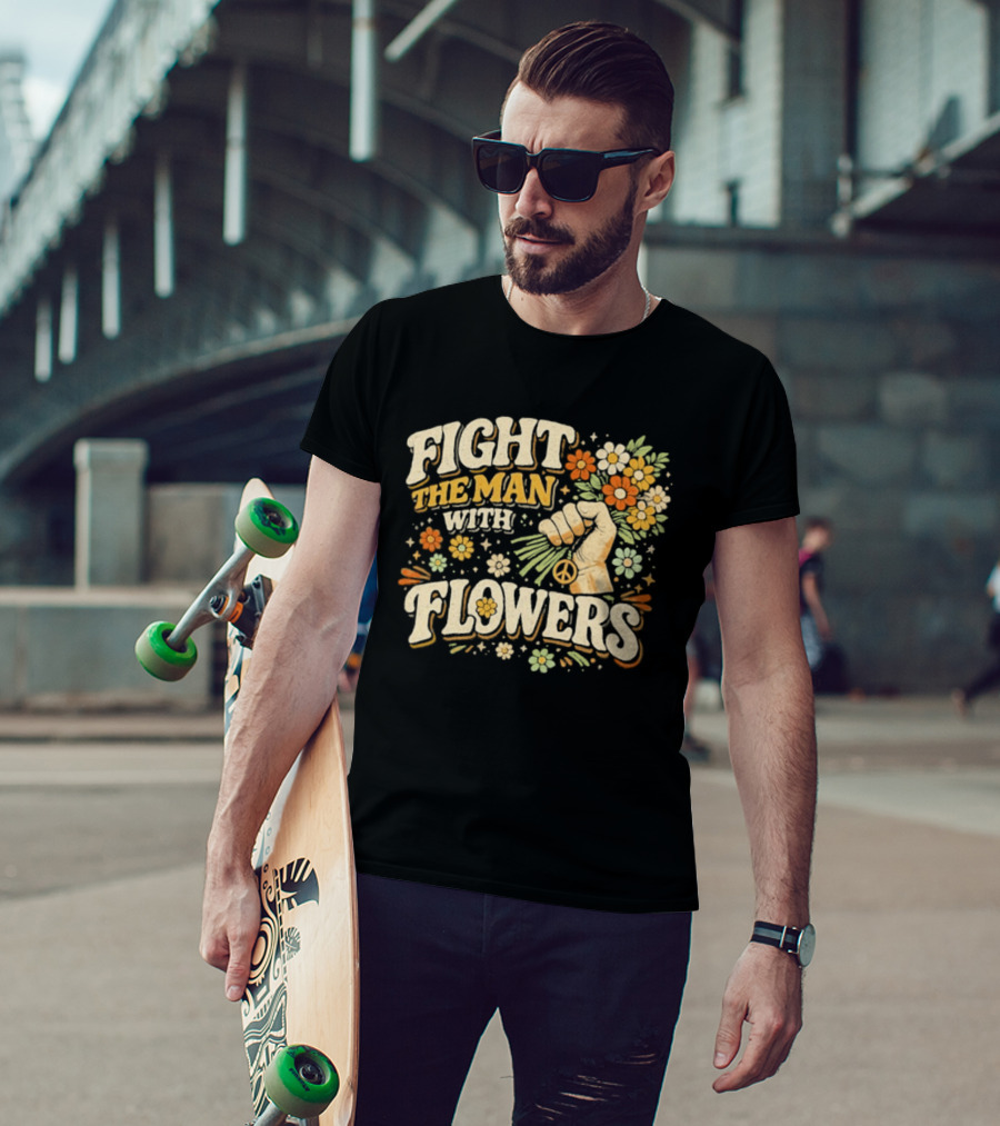 Fight The Man With Flowers Uplifting Floral Message T-Shirt