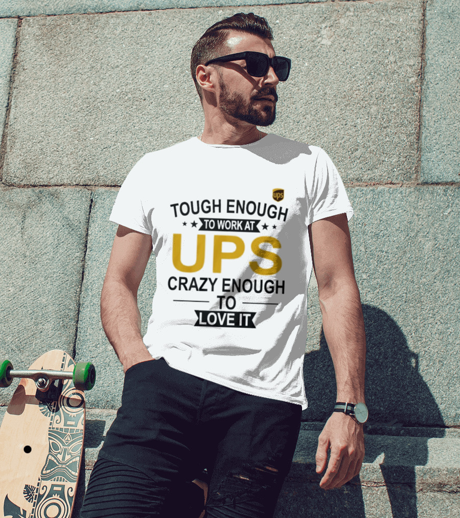 Tough Enough To Work At UPS Crazy Enough To Love It T-Shirt