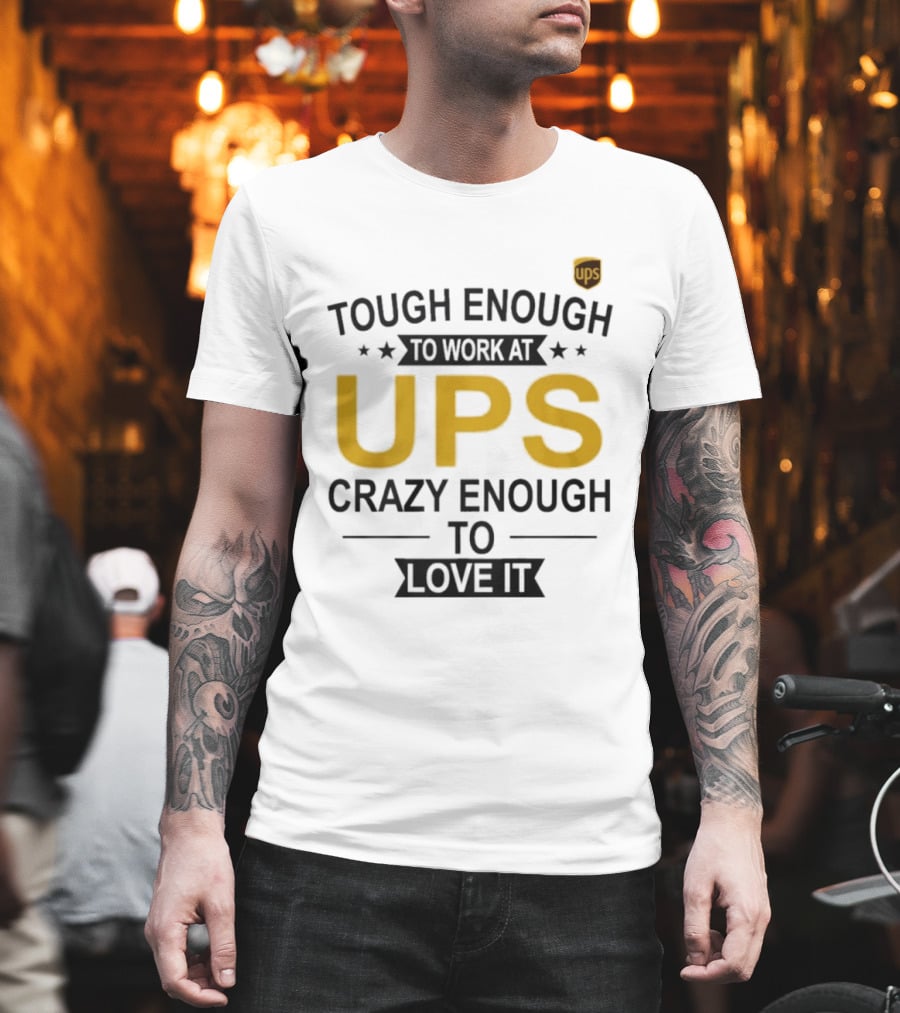 Tough Enough To Work At UPS Crazy Enough To Love It T-Shirt