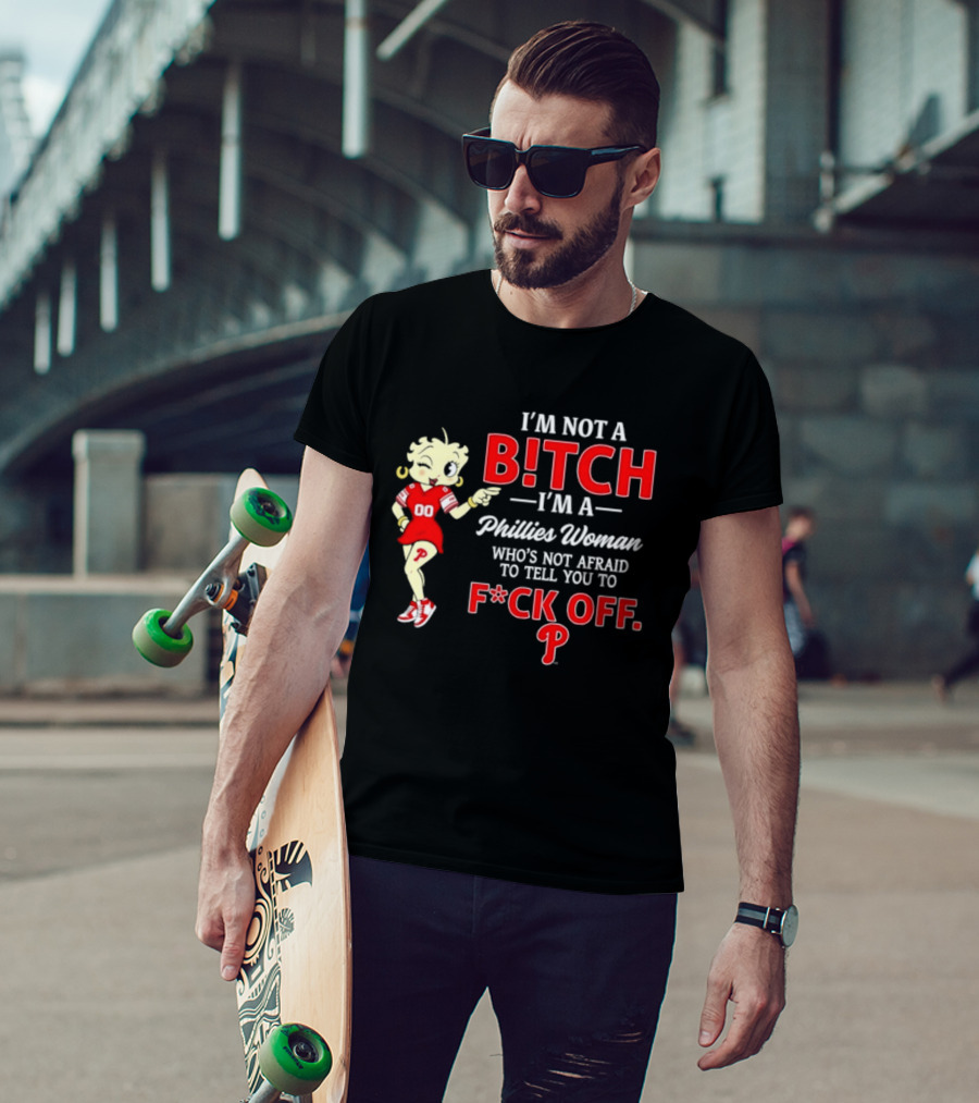 I'm Not A Bitch I'm A Phillies Woman Who's Not Afraid To Tell You To F*ck Off T-Shirt